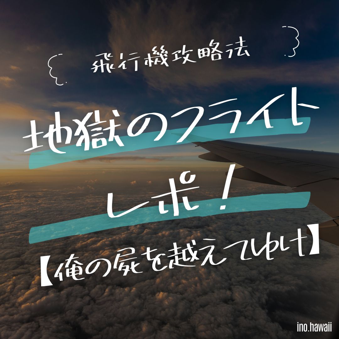 【地獄のフライトレポ】子連れハワイで22〜23時台の便を選んだら詰んだ話